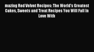 Download mazing Red Velvet Recipes: The World's Greatest Cakes Sweets and Treat Recipes You