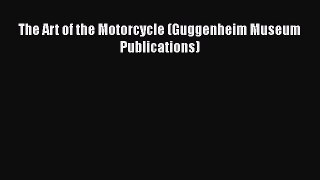 Download The Art of the Motorcycle (Guggenheim Museum Publications) [Read] Online