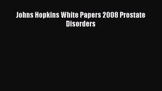 Read Johns Hopkins White Papers 2008 Prostate Disorders Ebook Free
