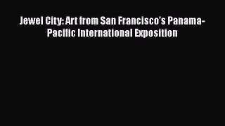 Download Jewel City: Art from San Francisco's Panama-Pacific International Exposition [Download]