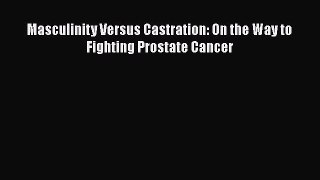 Read Masculinity Versus Castration: On the Way to Fighting Prostate Cancer Ebook Free
