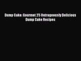 Read Dump Cake: Gourmet 25 Outrageously Delicious Dump Cake Recipes Ebook Free