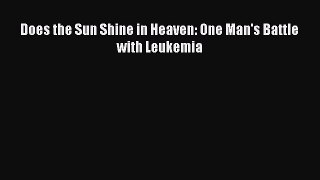 Read Does the Sun Shine in Heaven: One Man's Battle with Leukemia Ebook Online