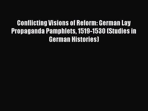 PDF Conflicting Visions of Reform: German Lay Propaganda Pamphlets 1519-1530 (Studies in German