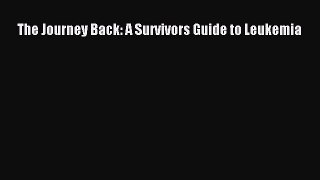 Read The Journey Back: A Survivors Guide to Leukemia Ebook Free