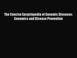 Download The Concise Encyclopedia of Genomic Diseases: Genomics and Disease Prevention PDF