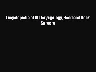 Read Encyclopedia of Otolaryngology Head and Neck Surgery Ebook Free