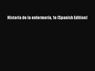 Read Historia de la enfermerÃ­a 1e (Spanish Edition) Ebook Free