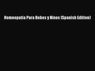 Read Homeopatia Para Bebes y Ninos (Spanish Edition) Ebook Free