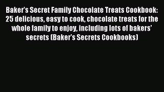 Download Baker's Secret Family Chocolate Treats Cookbook: 25 delicious easy to cook chocolate
