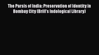 [Download] The Parsis of India: Preservation of Identity in Bombay City (Brill's Indological