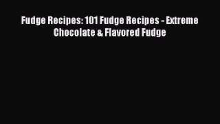 Read Fudge Recipes: 101 Fudge Recipes - Extreme Chocolate & Flavored Fudge Ebook Free