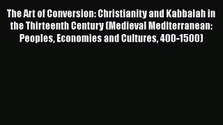 [Download] The Art of Conversion: Christianity and Kabbalah in the Thirteenth Century (Medieval