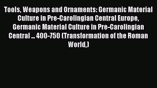 Download Tools Weapons and Ornaments: Germanic Material Culture in Pre-Carolingian Central