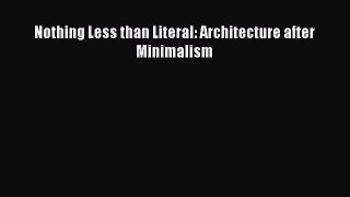 Download Nothing Less than Literal: Architecture after Minimalism [Download] Online