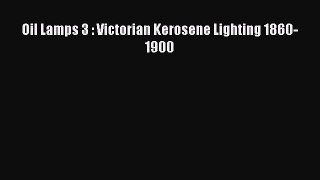 PDF Oil Lamps 3 : Victorian Kerosene Lighting 1860-1900 PDF Book Free