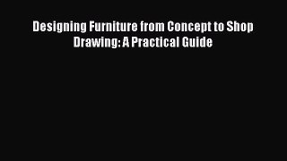Download Designing Furniture from Concept to Shop Drawing: A Practical Guide Read Online