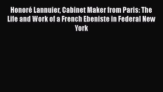 Download HonorÃ© Lannuier Cabinet Maker from Paris: The Life and Work of a French Ebeniste in