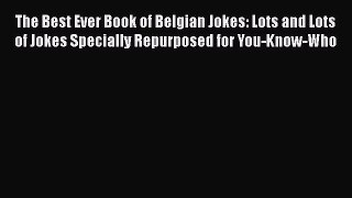 Read The Best Ever Book of Belgian Jokes: Lots and Lots of Jokes Specially Repurposed for You-Know-Who