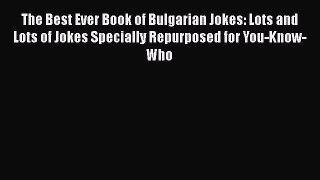 Read The Best Ever Book of Bulgarian Jokes: Lots and Lots of Jokes Specially Repurposed for