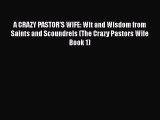 Read A CRAZY PASTOR'S WIFE: Wit and Wisdom from Saints and Scoundrels (The Crazy Pastors Wife