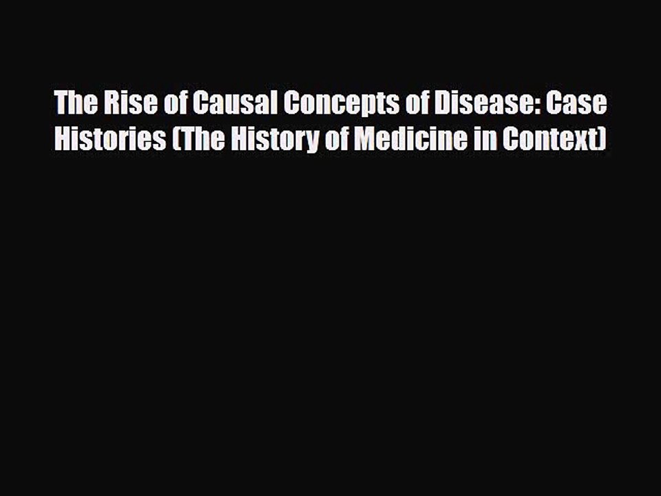 PDF The Rise of Causal Concepts of Disease: Case Histories (The History of Medicine in Context)