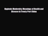 Download Hygienic Modernity: Meanings of Health and Disease in Treaty-Port China Read Online