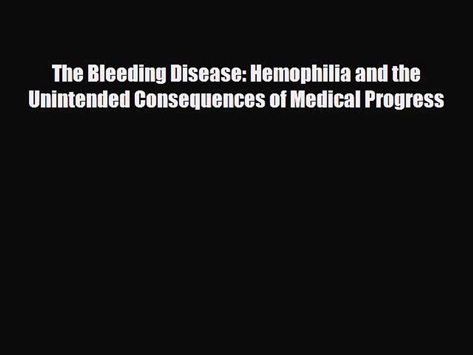 Download The Bleeding Disease: Hemophilia and the Unintended Consequences of Medical Progress