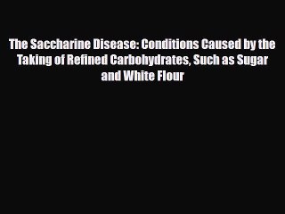 PDF The Saccharine Disease: Conditions Caused by the Taking of Refined Carbohydrates Such as