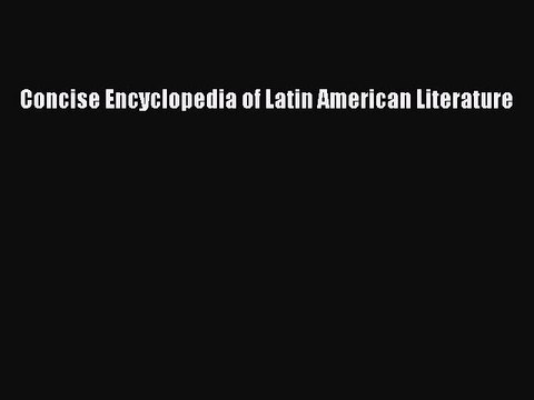 Read Concise Encyclopedia of Latin American Literature Ebook Free