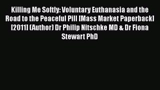 PDF Killing Me Softly: Voluntary Euthanasia and the Road to the Peaceful Pill [Mass Market