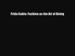 [PDF] Frida Kahlo: Fashion as the Art of Being [Download] Online