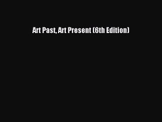 [PDF] Art Past Art Present (6th Edition) [PDF] Online