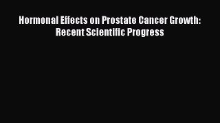 Read Hormonal Effects on Prostate Cancer Growth: Recent Scientific Progress Ebook Free