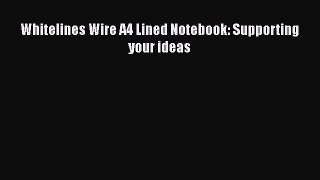 Download Whitelines Wire A4 Lined Notebook: Supporting your ideas Read Online
