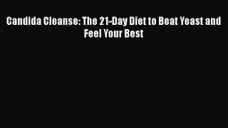 Read Candida Cleanse: The 21-Day Diet to Beat Yeast and Feel Your Best Ebook Free
