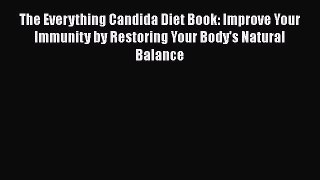 Read The Everything Candida Diet Book: Improve Your Immunity by Restoring Your Body's Natural