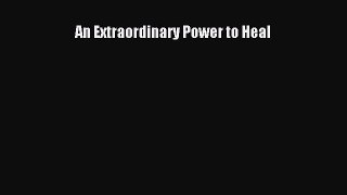 Read An Extraordinary Power to Heal Ebook Free