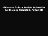 Read 35 Chocolate Truffles & Bon-Bons Recipes to Die For (Chocolate Recipes to Die For Book