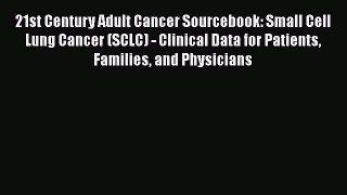 Read 21st Century Adult Cancer Sourcebook: Small Cell Lung Cancer (SCLC) - Clinical Data for