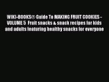Read WIKI-BOOKSÂ® Guide To MAKING FRUIT COOKIES - VOLUME 5  Fruit snacks & snack recipes for