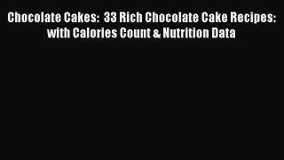 Download Chocolate Cakes:  33 Rich Chocolate Cake Recipes:  with Calories Count & Nutrition