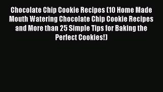 Read Chocolate Chip Cookie Recipes (10 Home Made Mouth Watering Chocolate Chip Cookie Recipes