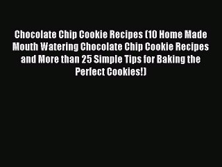 Read Chocolate Chip Cookie Recipes (10 Home Made Mouth Watering Chocolate Chip Cookie Recipes