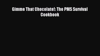 Read Gimme That Chocolate!: The PMS Survival Cookbook Ebook Free