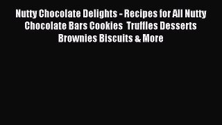 Read Nutty Chocolate Delights - Recipes for All Nutty Chocolate Bars Cookies  Truffles Desserts