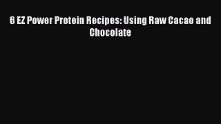 Download 6 EZ Power Protein Recipes: Using Raw Cacao and Chocolate PDF Free