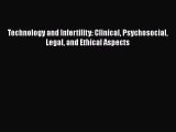 Read Technology and Infertility: Clinical Psychosocial Legal and Ethical Aspects Ebook Free