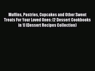 Read Muffins Pastries Cupcakes and Other Sweet Treats For Your Loved Ones: [2 Dessert Cookbooks