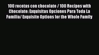 Read 100 recetas con chocolate / 100 Recipes with Chocolate: Exquisitas Opciones Para Toda